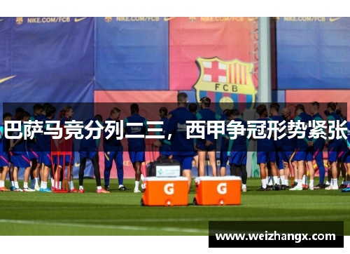 巴萨马竞分列二三，西甲争冠形势紧张